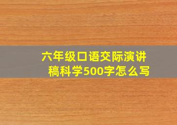 六年级口语交际演讲稿科学500字怎么写