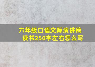 六年级口语交际演讲稿读书250字左右怎么写