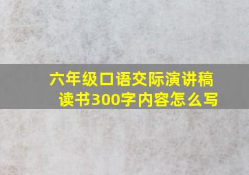 六年级口语交际演讲稿读书300字内容怎么写