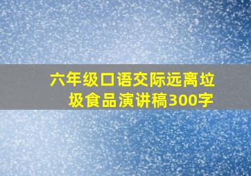 六年级口语交际远离垃圾食品演讲稿300字