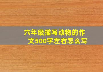 六年级描写动物的作文500字左右怎么写