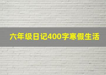 六年级日记400字寒假生活