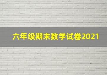 六年级期末数学试卷2021