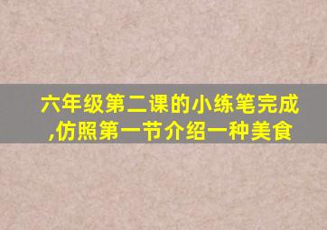 六年级第二课的小练笔完成,仿照第一节介绍一种美食