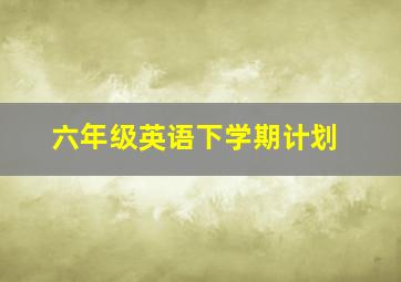 六年级英语下学期计划