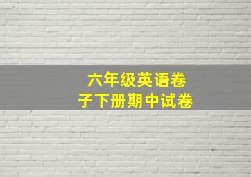 六年级英语卷子下册期中试卷