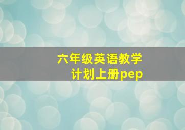 六年级英语教学计划上册pep