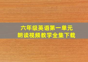 六年级英语第一单元朗读视频教学全集下载