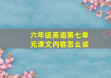 六年级英语第七单元课文内容怎么读