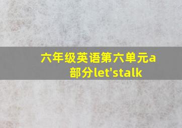 六年级英语第六单元a部分let'stalk