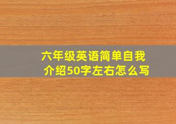 六年级英语简单自我介绍50字左右怎么写