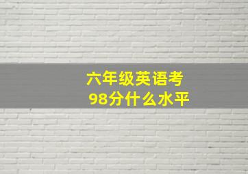 六年级英语考98分什么水平