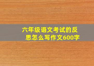 六年级语文考试的反思怎么写作文600字