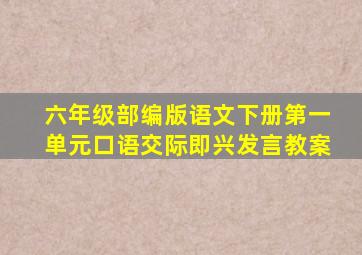 六年级部编版语文下册第一单元口语交际即兴发言教案