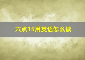 六点15用英语怎么读