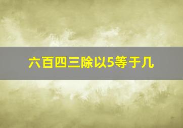 六百四三除以5等于几