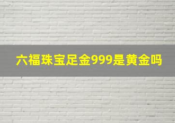 六福珠宝足金999是黄金吗