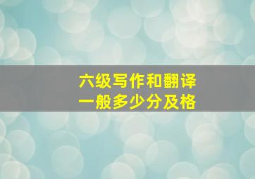 六级写作和翻译一般多少分及格