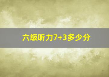 六级听力7+3多少分