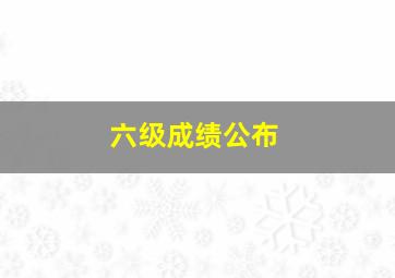 六级成绩公布