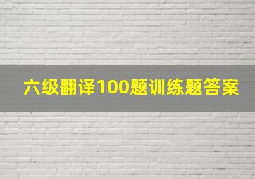 六级翻译100题训练题答案