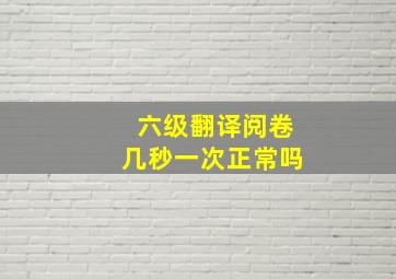 六级翻译阅卷几秒一次正常吗