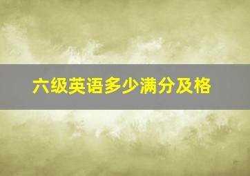 六级英语多少满分及格