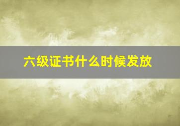 六级证书什么时候发放