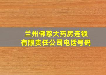 兰州佛慈大药房连锁有限责任公司电话号码