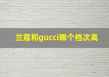 兰蔻和gucci哪个档次高