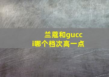 兰蔻和gucci哪个档次高一点