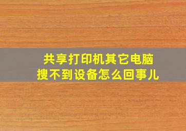 共享打印机其它电脑搜不到设备怎么回事儿