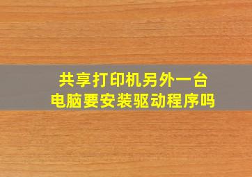 共享打印机另外一台电脑要安装驱动程序吗