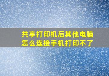 共享打印机后其他电脑怎么连接手机打印不了