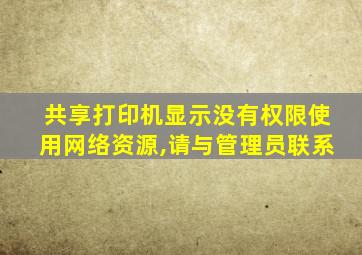 共享打印机显示没有权限使用网络资源,请与管理员联系