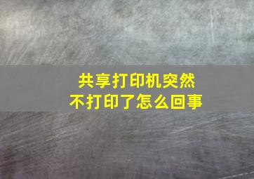 共享打印机突然不打印了怎么回事