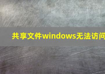 共享文件windows无法访问