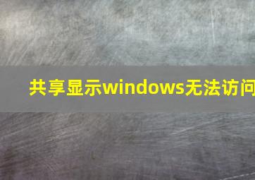 共享显示windows无法访问