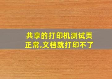 共享的打印机测试页正常,文档就打印不了