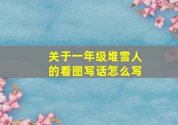 关于一年级堆雪人的看图写话怎么写