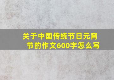 关于中国传统节日元宵节的作文600字怎么写