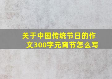 关于中国传统节日的作文300字元宵节怎么写