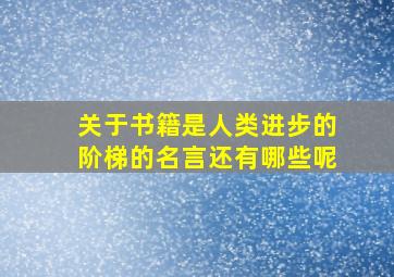 关于书籍是人类进步的阶梯的名言还有哪些呢