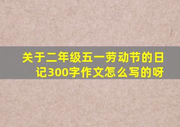 关于二年级五一劳动节的日记300字作文怎么写的呀