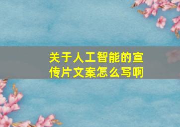 关于人工智能的宣传片文案怎么写啊