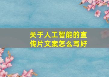 关于人工智能的宣传片文案怎么写好