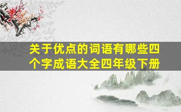 关于优点的词语有哪些四个字成语大全四年级下册