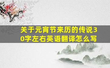 关于元宵节来历的传说30字左右英语翻译怎么写