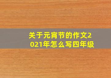 关于元宵节的作文2021年怎么写四年级