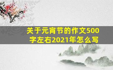 关于元宵节的作文500字左右2021年怎么写